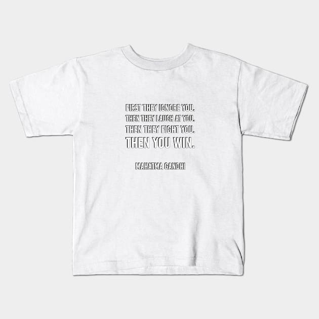 First they ignore you. Then they laugh at you. Then they fight you. Then you win – Mahatma Gandhi Kids T-Shirt by InspireMe